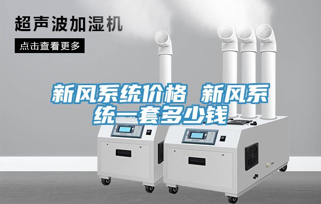 新風(fēng)系統(tǒng)價格 新風(fēng)系統(tǒng)一套多少錢