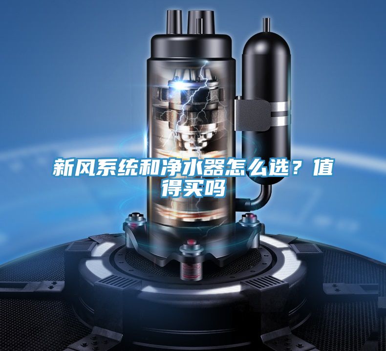 新風(fēng)系統(tǒng)和凈水器怎么選？值得買嗎