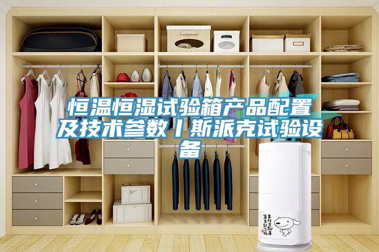恒溫恒濕試驗(yàn)箱產(chǎn)品配置及技術(shù)參數(shù)丨斯派克試驗(yàn)設(shè)備