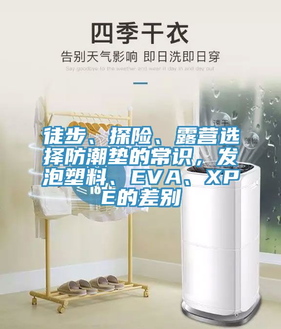 徒步、探險、露營選擇防潮墊的常識，發(fā)泡塑料、EVA、XPE的差別