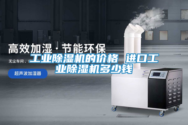 工業(yè)除濕機的價格 進(jìn)口工業(yè)除濕機多少錢
