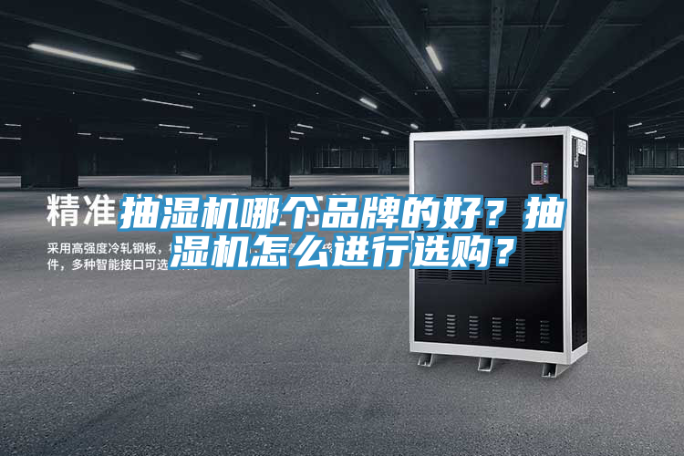 抽濕機(jī)哪個(gè)品牌的好？抽濕機(jī)怎么進(jìn)行選購(gòu)？