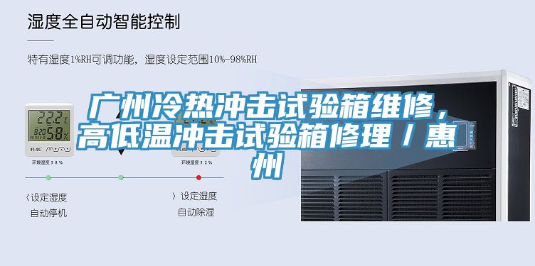 廣州冷熱沖擊試驗(yàn)箱維修，高低溫沖擊試驗(yàn)箱修理／惠州