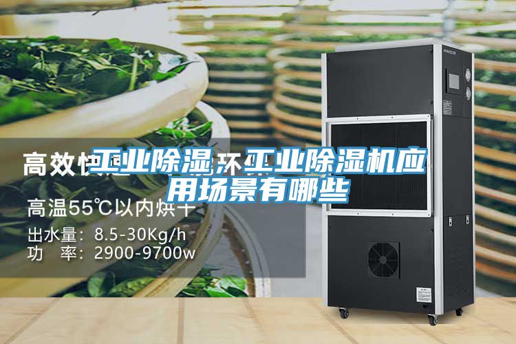 工業(yè)除濕，工業(yè)除濕機(jī)應(yīng)用場景有哪些