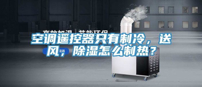 空調(diào)遙控器只有制冷，送風(fēng)，除濕怎么制熱？
