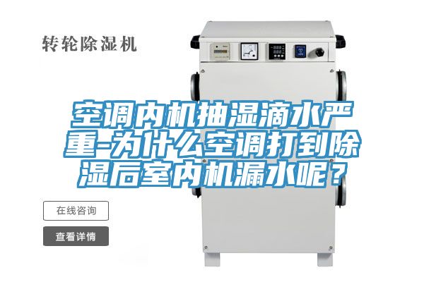 空調(diào)內(nèi)機抽濕滴水嚴重-為什么空調(diào)打到除濕后室內(nèi)機漏水呢？