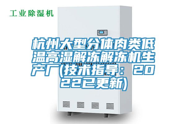 杭州大型分體肉類低溫高濕解凍解凍機(jī)生產(chǎn)廠(技術(shù)指導(dǎo)：2022已更新)