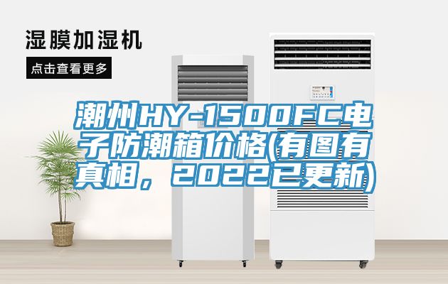 潮州HY-1500FC電子防潮箱價(jià)格(有圖有真相，2022已更新)