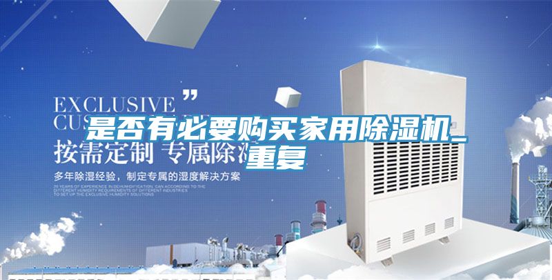 是否有必要購(gòu)買家用除濕機(jī)_重復(fù)