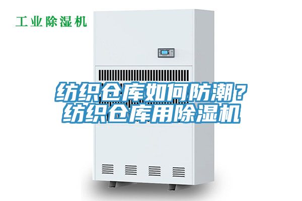 紡織倉庫如何防潮？紡織倉庫用除濕機