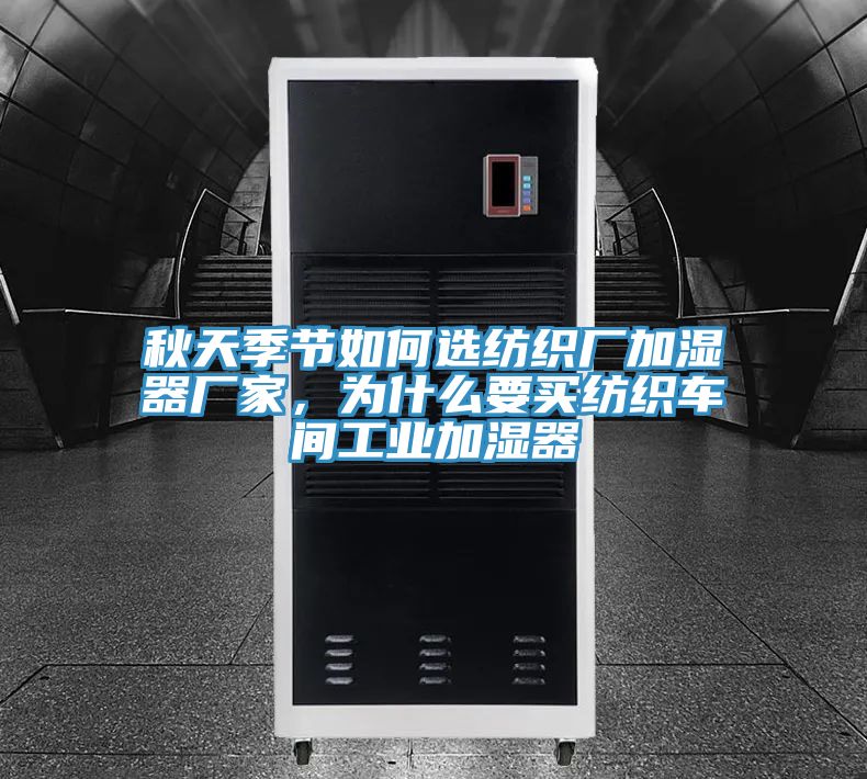 秋天季節(jié)如何選紡織廠加濕器廠家，為什么要買紡織車間工業(yè)加濕器