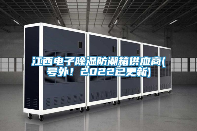 江西電子除濕防潮箱供應(yīng)商(號(hào)外！2022已更新)