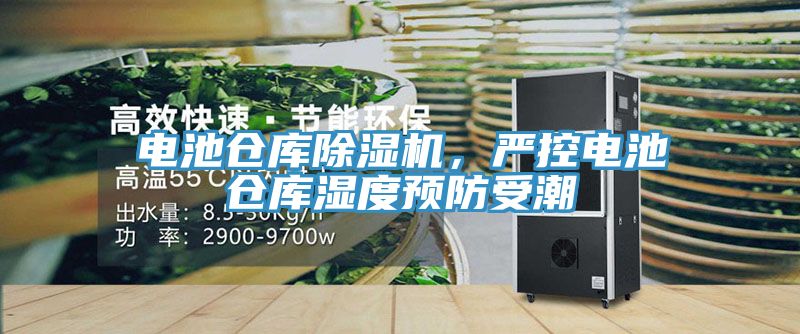 電池倉(cāng)庫(kù)除濕機(jī)，嚴(yán)控電池倉(cāng)庫(kù)濕度預(yù)防受潮