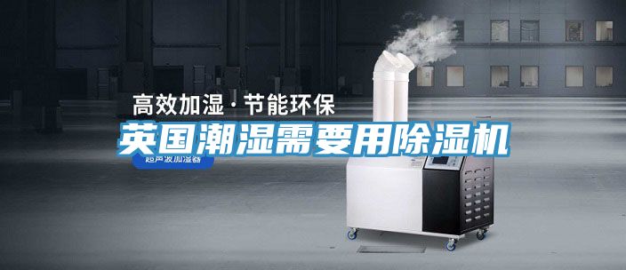 英國潮濕需要用除濕機(jī)