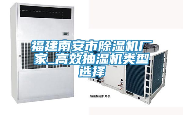 福建南安市除濕機(jī)廠(chǎng)家_高效抽濕機(jī)類(lèi)型選擇