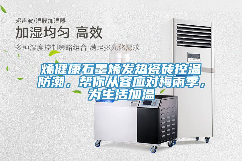 烯健康石墨烯發(fā)熱瓷磚控溫防潮，幫你從容應(yīng)對梅雨季，為生活加溫