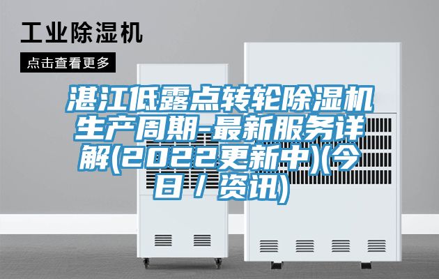 湛江低露點(diǎn)轉(zhuǎn)輪除濕機(jī)生產(chǎn)周期-最新服務(wù)詳解(2022更新中)(今日／資訊)