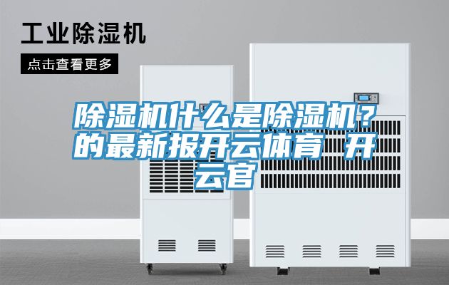 除濕機什么是除濕機？的最新報開云體育 開云官