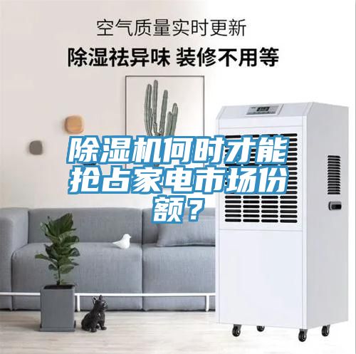 除濕機(jī)何時(shí)才能搶占家電市場份額？