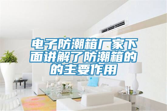 電子防潮箱廠家下面講解了防潮箱的的主要作用