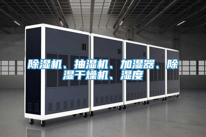 除濕機(jī)、抽濕機(jī)、加濕器、除濕干燥機(jī)、濕度