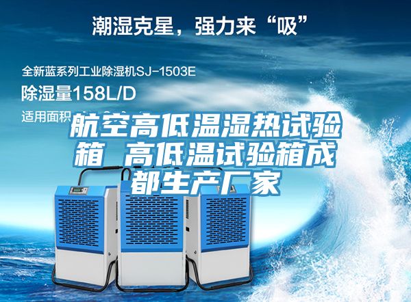 航空高低溫濕熱試驗箱 高低溫試驗箱成都生產(chǎn)廠家