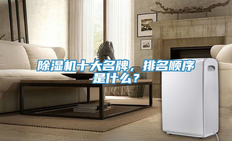 除濕機十大名牌，排名順序是什么？