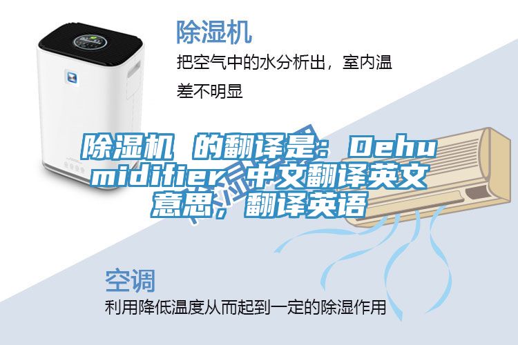 除濕機(jī) 的翻譯是：Dehumidifier 中文翻譯英文意思，翻譯英語