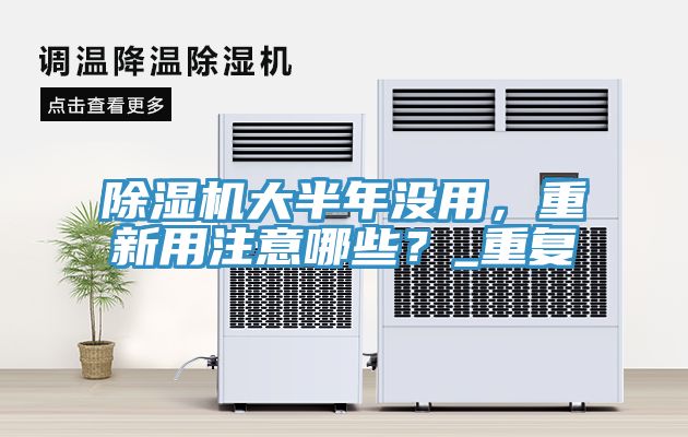 除濕機(jī)大半年沒(méi)用，重新用注意哪些？_重復(fù)