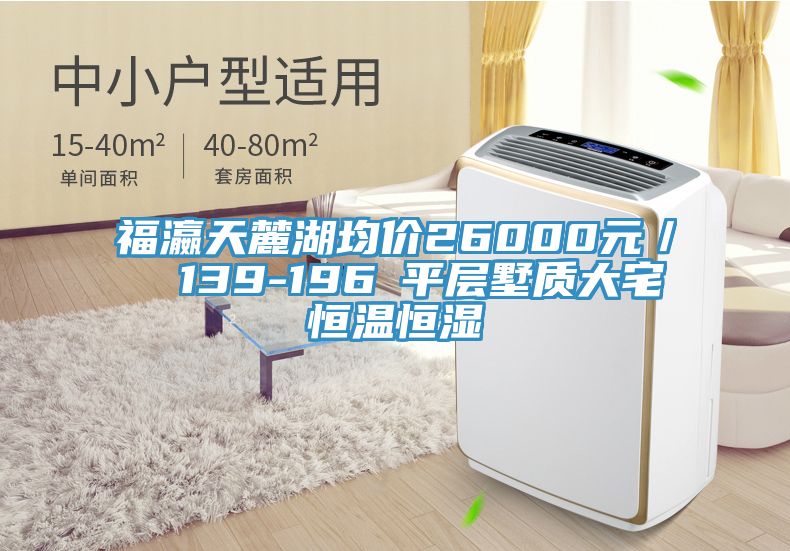 福瀛天麓湖均價26000元／㎡ 139-196㎡平層墅質(zhì)大宅恒溫恒濕