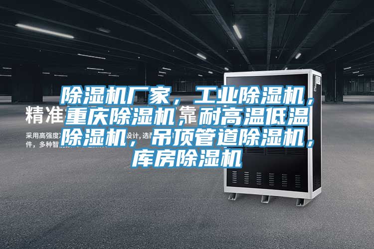 除濕機(jī)廠家，工業(yè)除濕機(jī)，重慶除濕機(jī)，耐高溫低溫除濕機(jī)，吊頂管道除濕機(jī)，庫(kù)房除濕機(jī)