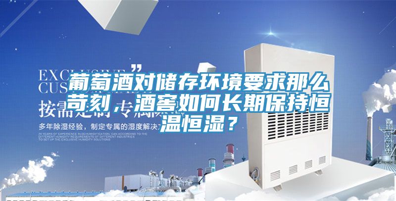 葡萄酒對儲存環(huán)境要求那么苛刻，酒窖如何長期保持恒溫恒濕？