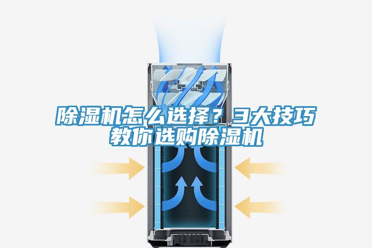 除濕機(jī)怎么選擇？3大技巧教你選購除濕機(jī)