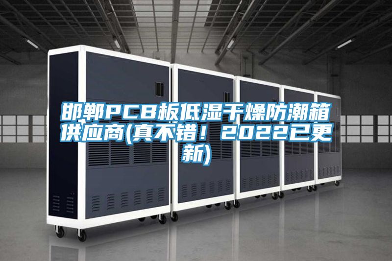 邯鄲PCB板低濕干燥防潮箱供應(yīng)商(真不錯！2022已更新)