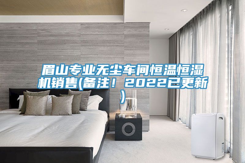 眉山專業(yè)無塵車間恒溫恒濕機銷售(備注！2022已更新)