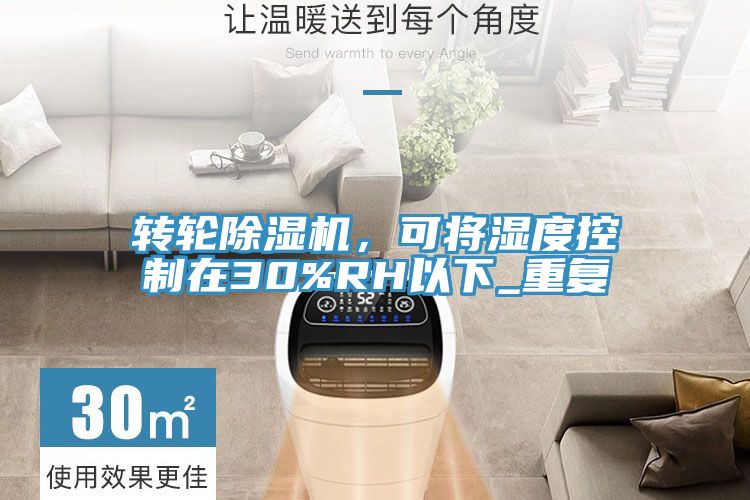 轉(zhuǎn)輪除濕機(jī)，可將濕度控制在30%RH以下_重復(fù)