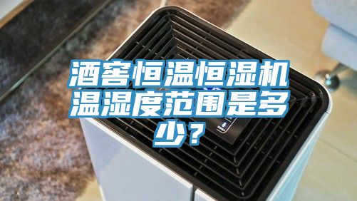 酒窖恒溫恒濕機溫濕度范圍是多少？