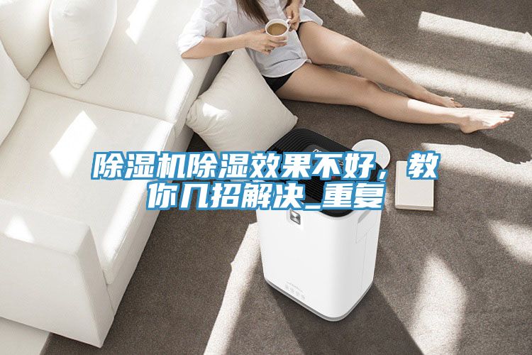 除濕機(jī)除濕效果不好，教你幾招解決_重復(fù)