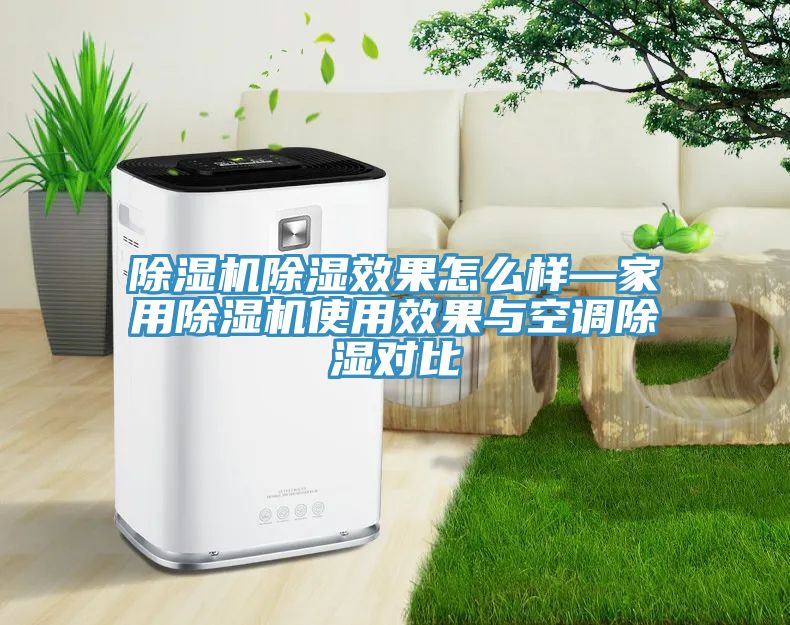 除濕機(jī)除濕效果怎么樣—家用除濕機(jī)使用效果與空調(diào)除濕對比