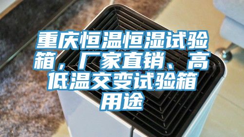 重慶恒溫恒濕試驗(yàn)箱，廠家直銷、高低溫交變?cè)囼?yàn)箱用途