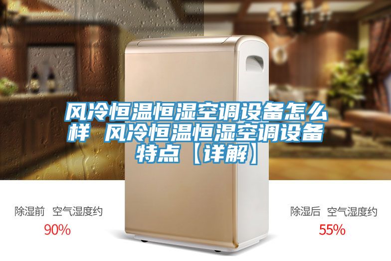 風冷恒溫恒濕空調(diào)設備怎么樣 風冷恒溫恒濕空調(diào)設備特點【詳解】