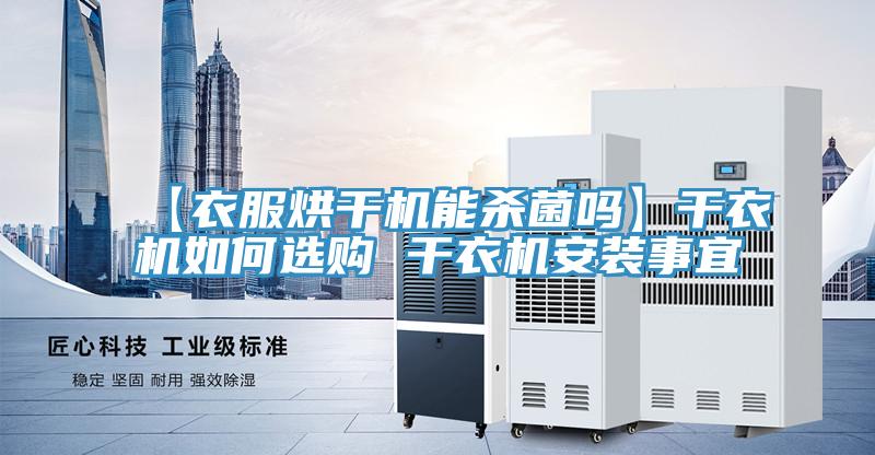 【衣服烘干機(jī)能殺菌嗎】干衣機(jī)如何選購(gòu) 干衣機(jī)安裝事宜