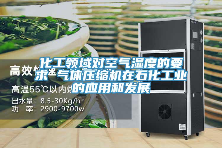 化工領(lǐng)域?qū)諝鉂穸鹊囊?氣體壓縮機(jī)在石化工業(yè)的應(yīng)用和發(fā)展