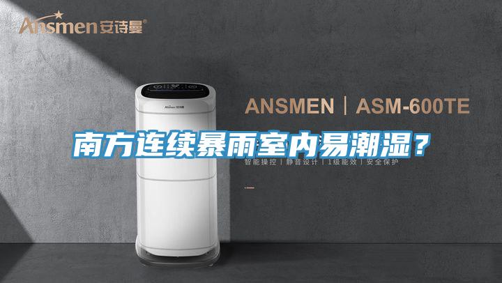 南方連續(xù)暴雨室內(nèi)易潮濕？