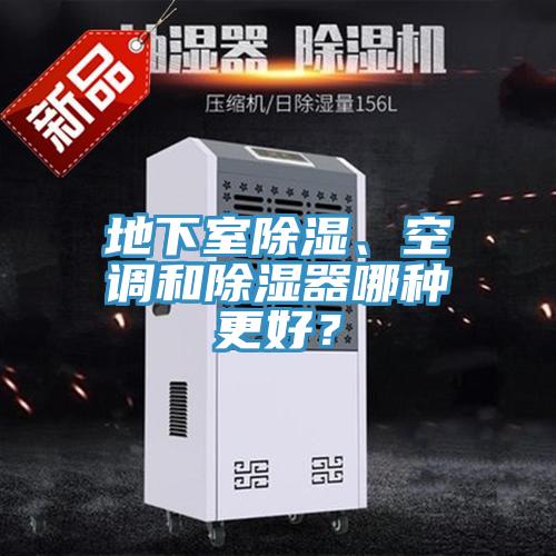 地下室除濕、空調(diào)和除濕器哪種更好？